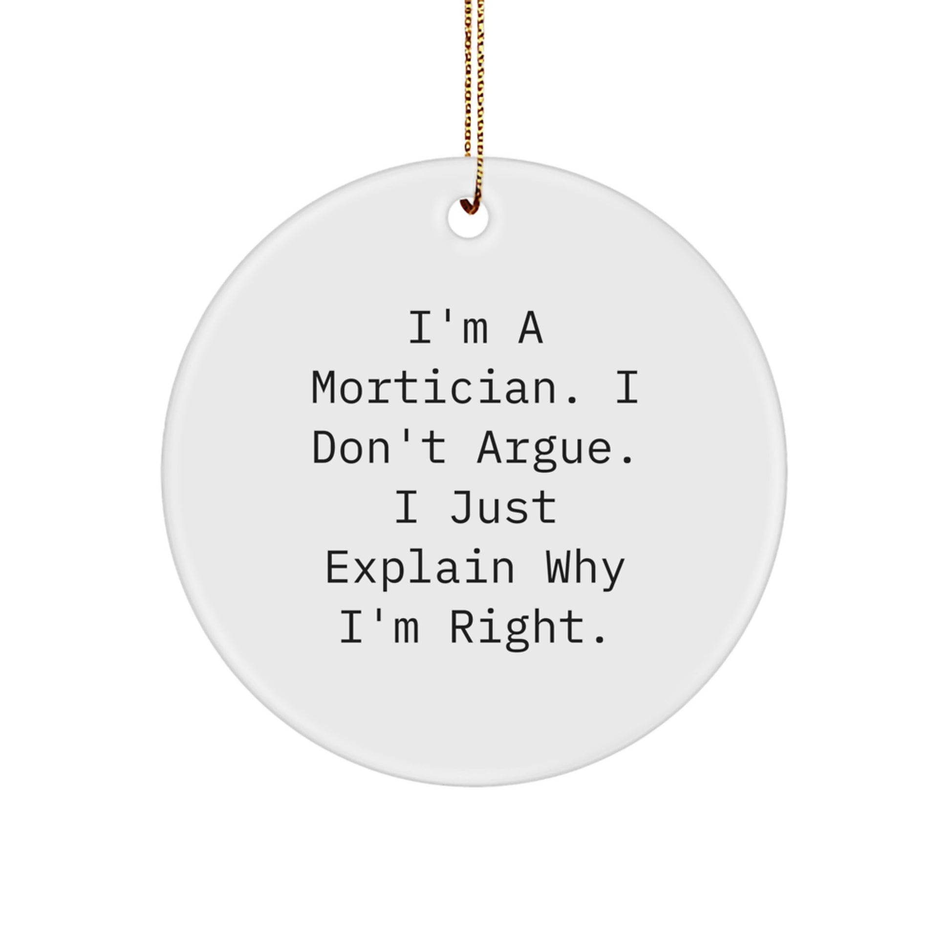 Mortician Gifts Funny Quotes Circle Ornament, Gifts from Friends for Mortician, Unique Christmas Unique Gifts, I'm A Mortician I Don't Argue - Image 1