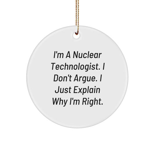 Nuclear Technologist Gifts, Funny Circle Ornament, 'I Don't Argue, I Just Explain Why I'm Right' - Gifts from Friends for Christmas - Image 1