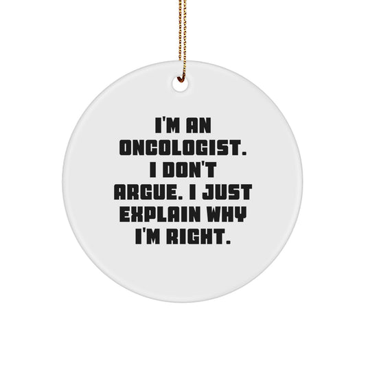 Oncologist Gifts from Friends Funny Christmas Circle Ornament I'm An Oncologist. I Don't Argue. I Just Explain Why I'm Right. - Image 1
