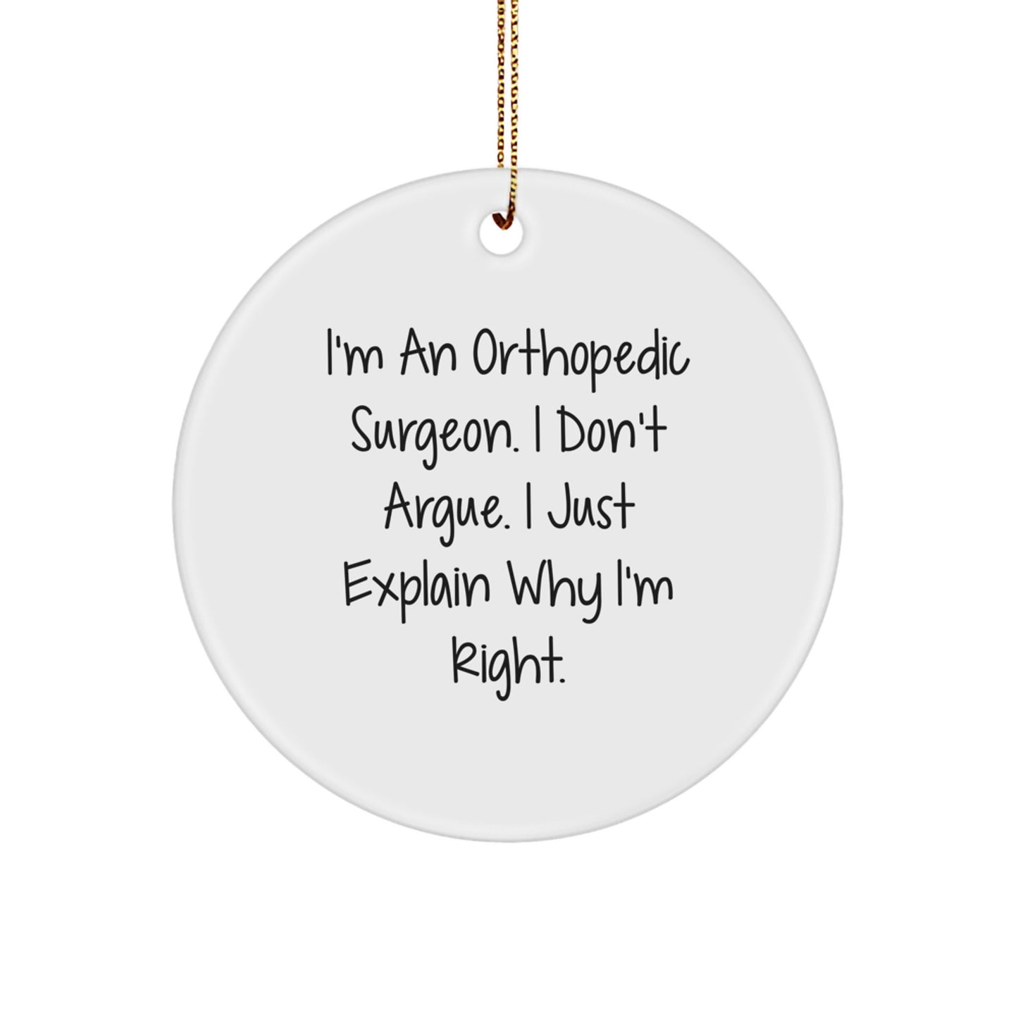 Funny Orthopedic Surgeon Gifts for Friends, Unique Circle Ornament with I'm Right Quote, Perfect Christmas Unique Gifts from Friends - Image 1