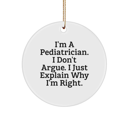 Funny Pediatrician Gifts for Christmas, 'I'm A Pediatrician. I Don't Argue. I Just Explain Why I'm Right.' Circle Ornament - Image 1