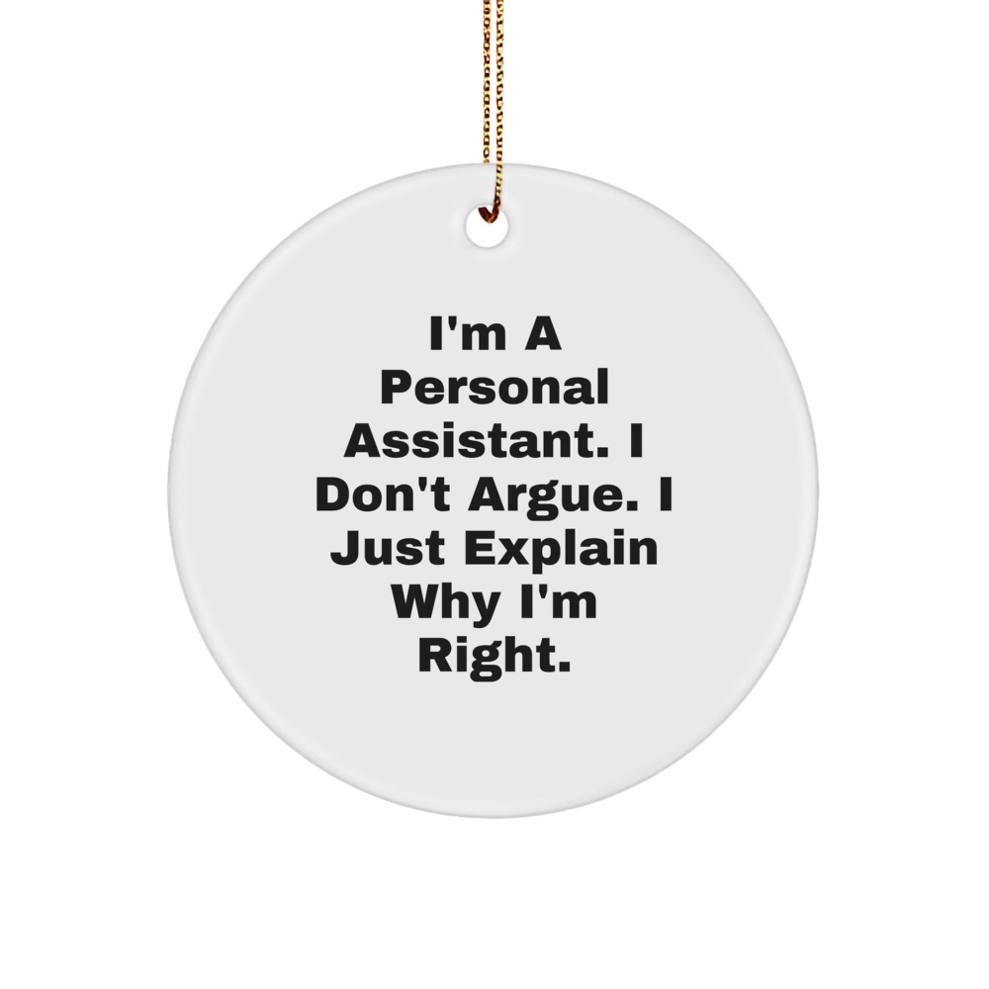 Fun Personal Assistant Gifts for Women, Men, or Coworkers - 'I'm A Personal Assistant. I Don't Argue. I Just Explain Why I'm Right.' - White Circle Ornament, Christmas Unique - Image 1
