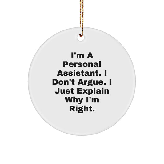 Fun Personal Assistant Gifts for Women, Men, or Coworkers - 'I'm A Personal Assistant. I Don't Argue. I Just Explain Why I'm Right.' - White Circle Ornament, Christmas Unique - Image 1