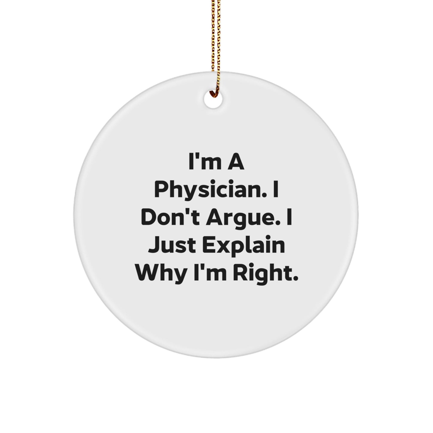 Funny Physician Gifts from Friends, Christmas Unique Circular Ornaments for Physicians, 'I'm A Physician',
             I Explain Why I'm Right' Inspirational Circle Ornament - Image 1