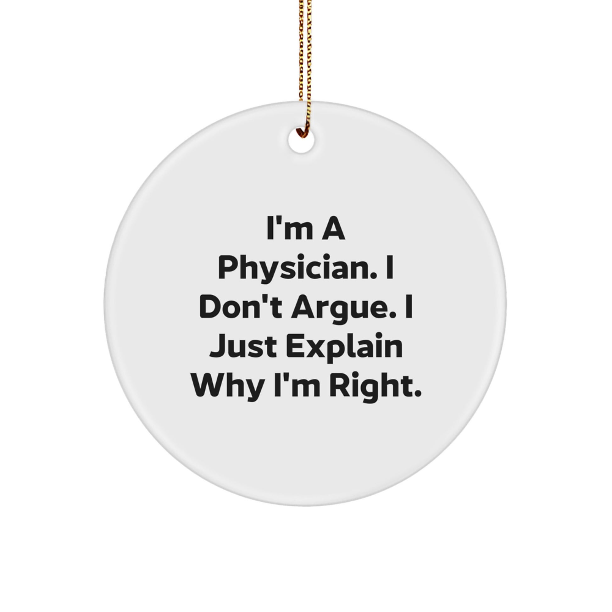 Funny Physician Gifts from Friends, Christmas Unique Circular Ornaments for Physicians, 'I'm A Physician',
             I Explain Why I'm Right' Inspirational Circle Ornament - Image 1
