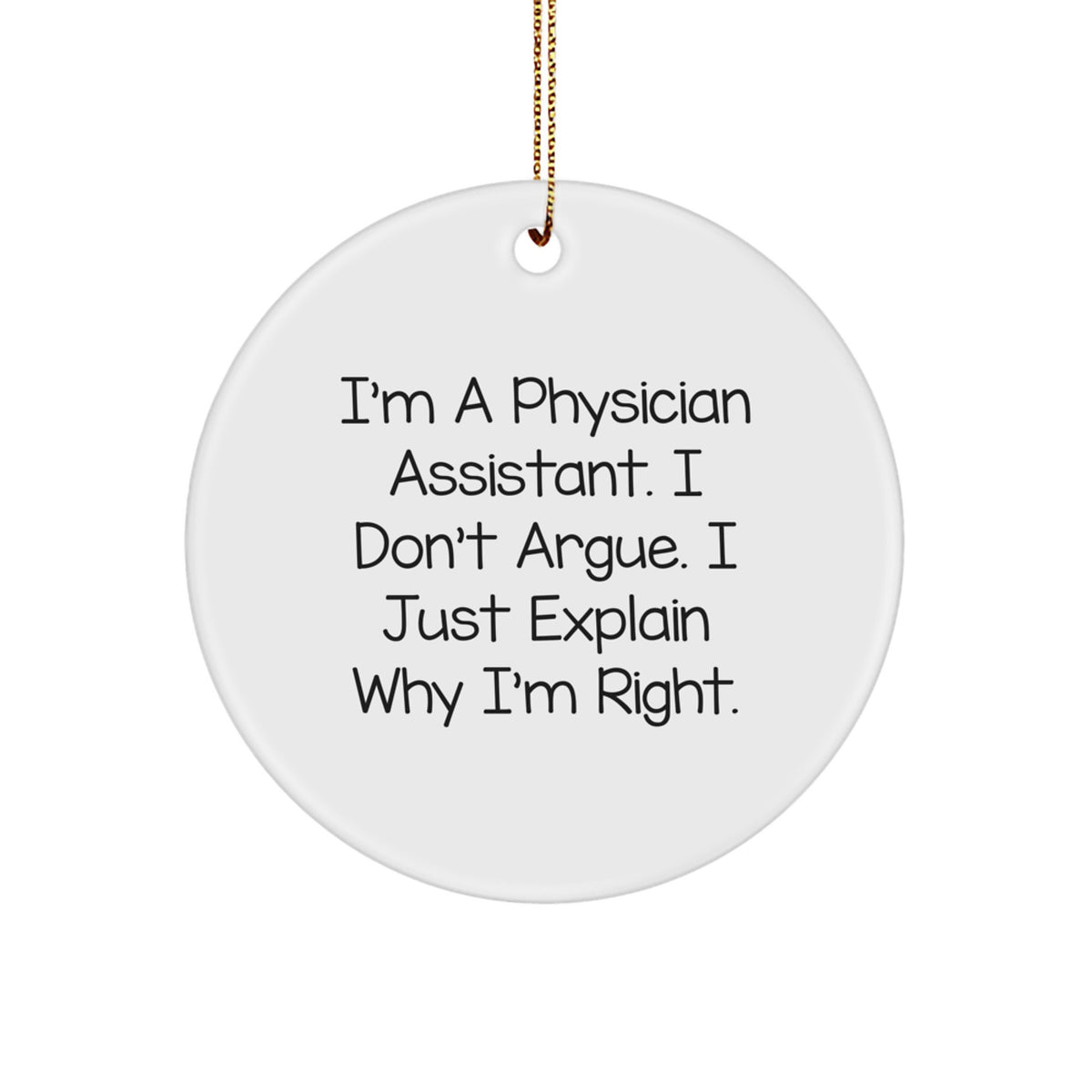 Physician Assistant Christmas Ornament Gift for Coworkers–I Don't Argue - Image 1