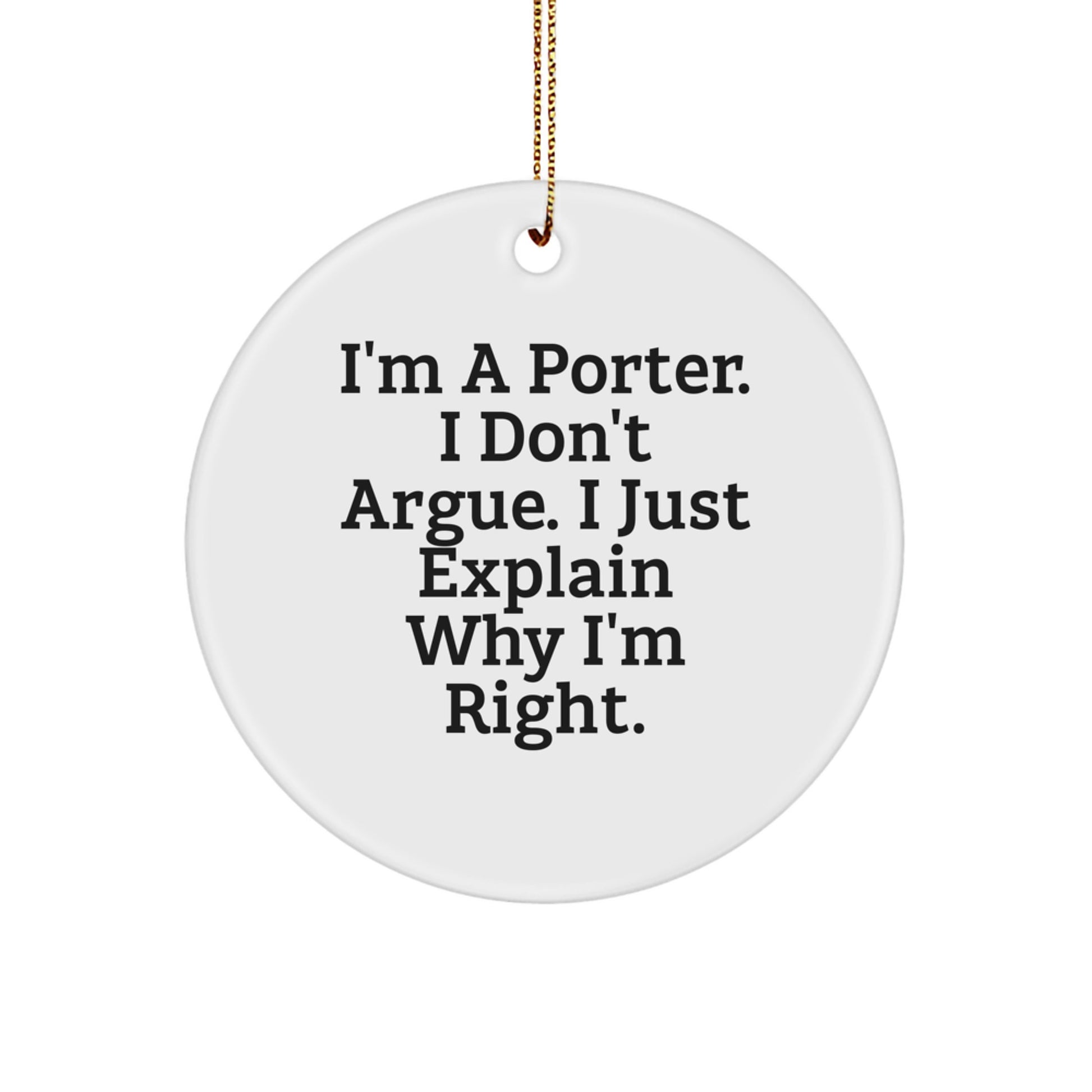 Funny Porter Gifts for Him, Circle Ornament with I'm A Porter, I Don't Argue. I Just Explain Why I'm Right. Christmas Decorations, Gifts from Friends to Porter - Image 1