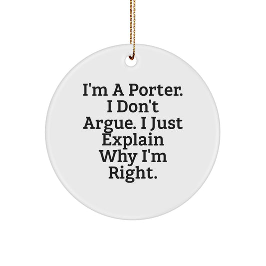 Funny Porter Gifts for Him, Circle Ornament with I'm A Porter, I Don't Argue. I Just Explain Why I'm Right. Christmas Decorations, Gifts from Friends to Porter - Image 1