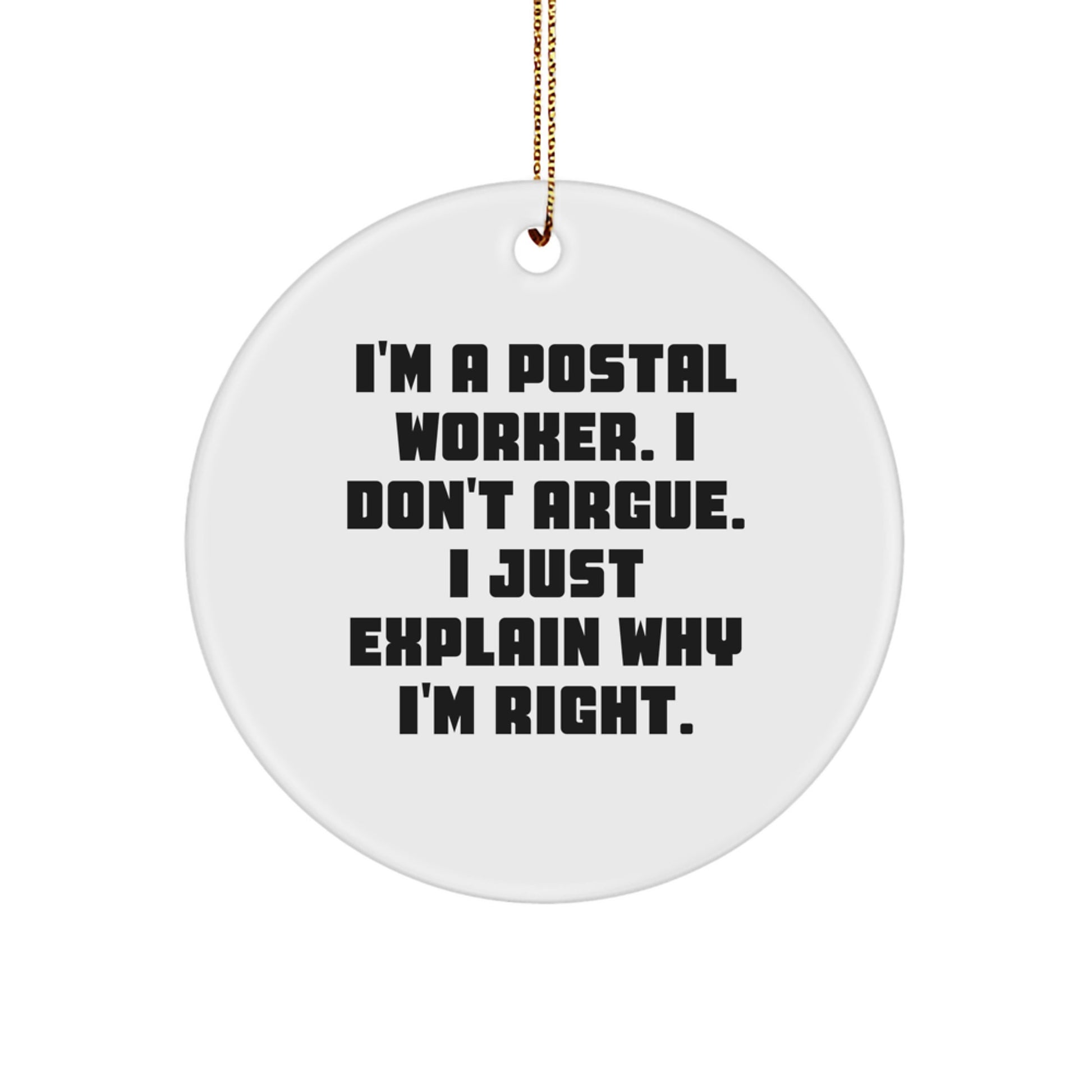 Funny Quote Gifts for Postal Worker, I'm A Postal Worker. I Don't Argue. I Just Explain Why I'm Right. Christmas Circle Ornament Gifts from Family - Image 1