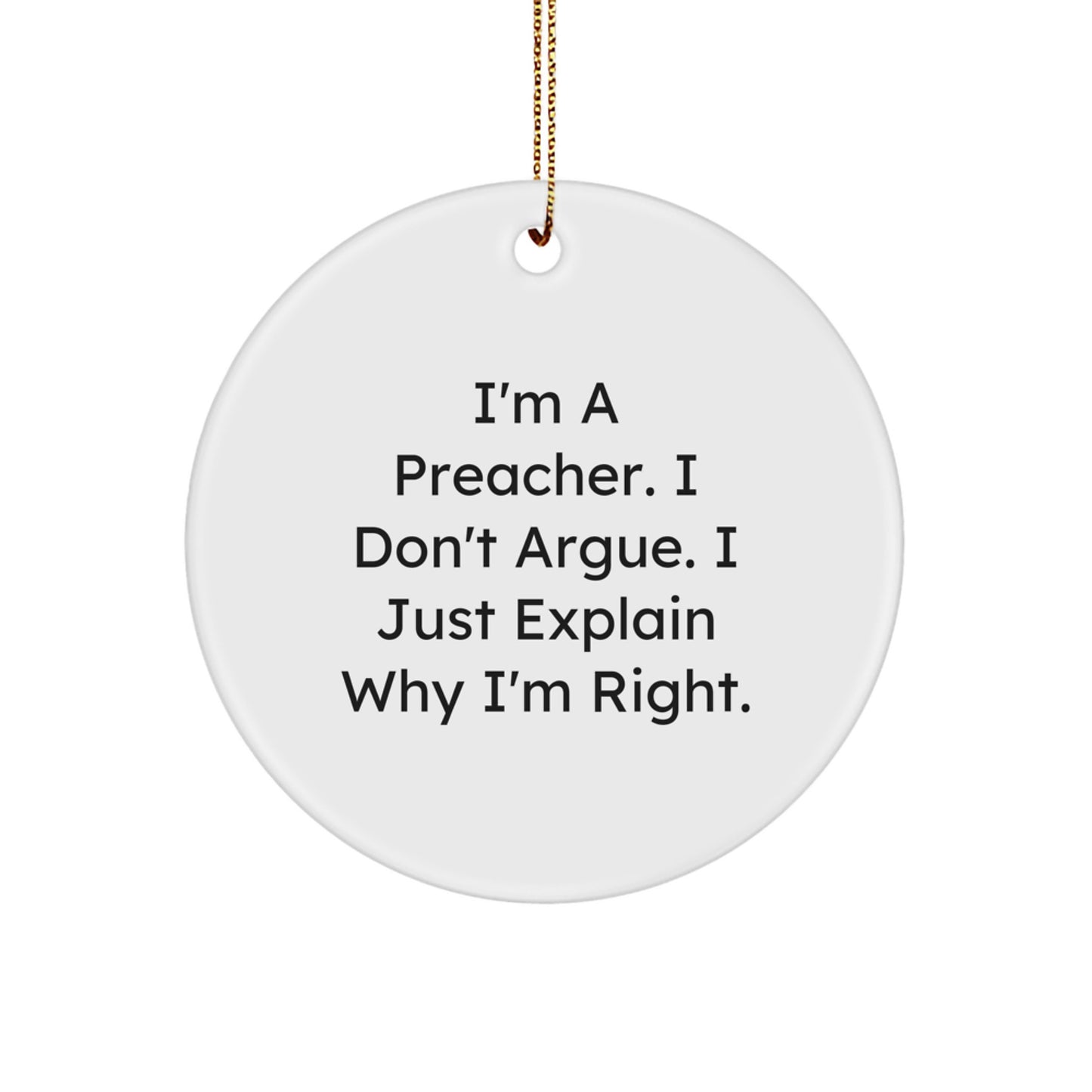 Funny Preacher Gifts from Men, Inspirational Christmas Unique Circle Ornament for Preacher, I'm A Preacher. I Don't Argue. I Just Explain Why I'm Right. - Image 1