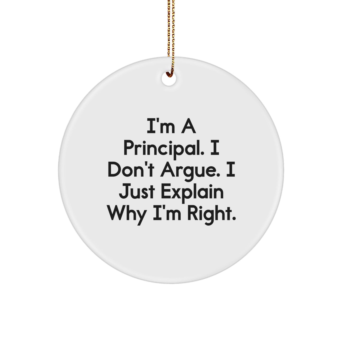 Funny Principal Gifts from Friends for Christmas - Principal Circle Ornament with Inspirational Quote - I'm A Principal I Don't Argue I Just Explain Why I'm Right - Image 1