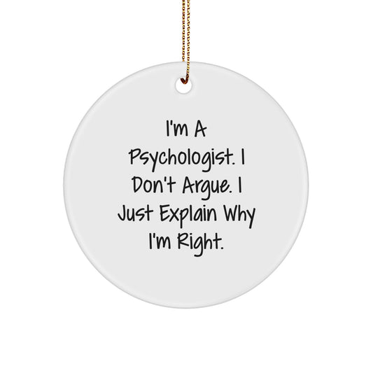 Psychologist Gifts from Friends - Funny Quote Circle Ornament, White, 'I'm A Psychologist I Don't Argue I Just Explain Why I'm Right' Christmas Unique Gifts - Image 1