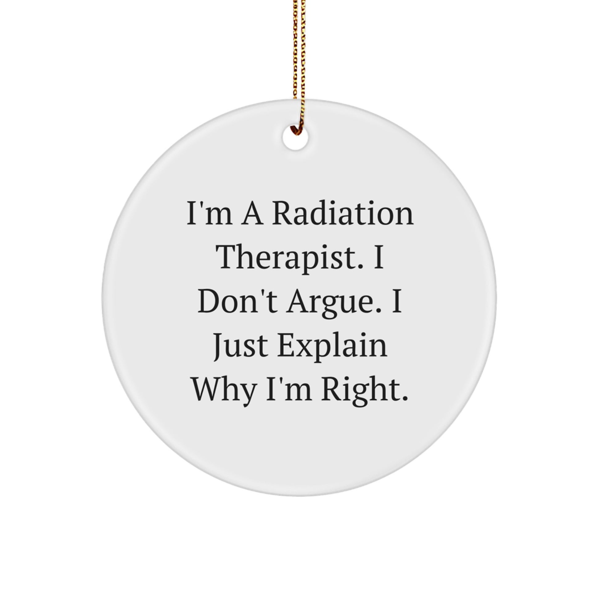 Funny Radiation Therapist Gifts from Men for Christmas Unique Gifts - Radiation Therapist Circle Ornament - I'm A Radiation Therapist. I Don't Argue. I Just Explain Why I'm Right. - Image 1