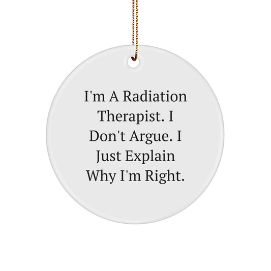 Funny Radiation Therapist Gifts from Men for Christmas Unique Gifts - Radiation Therapist Circle Ornament - I'm A Radiation Therapist. I Don't Argue. I Just Explain Why I'm Right. - Image 1