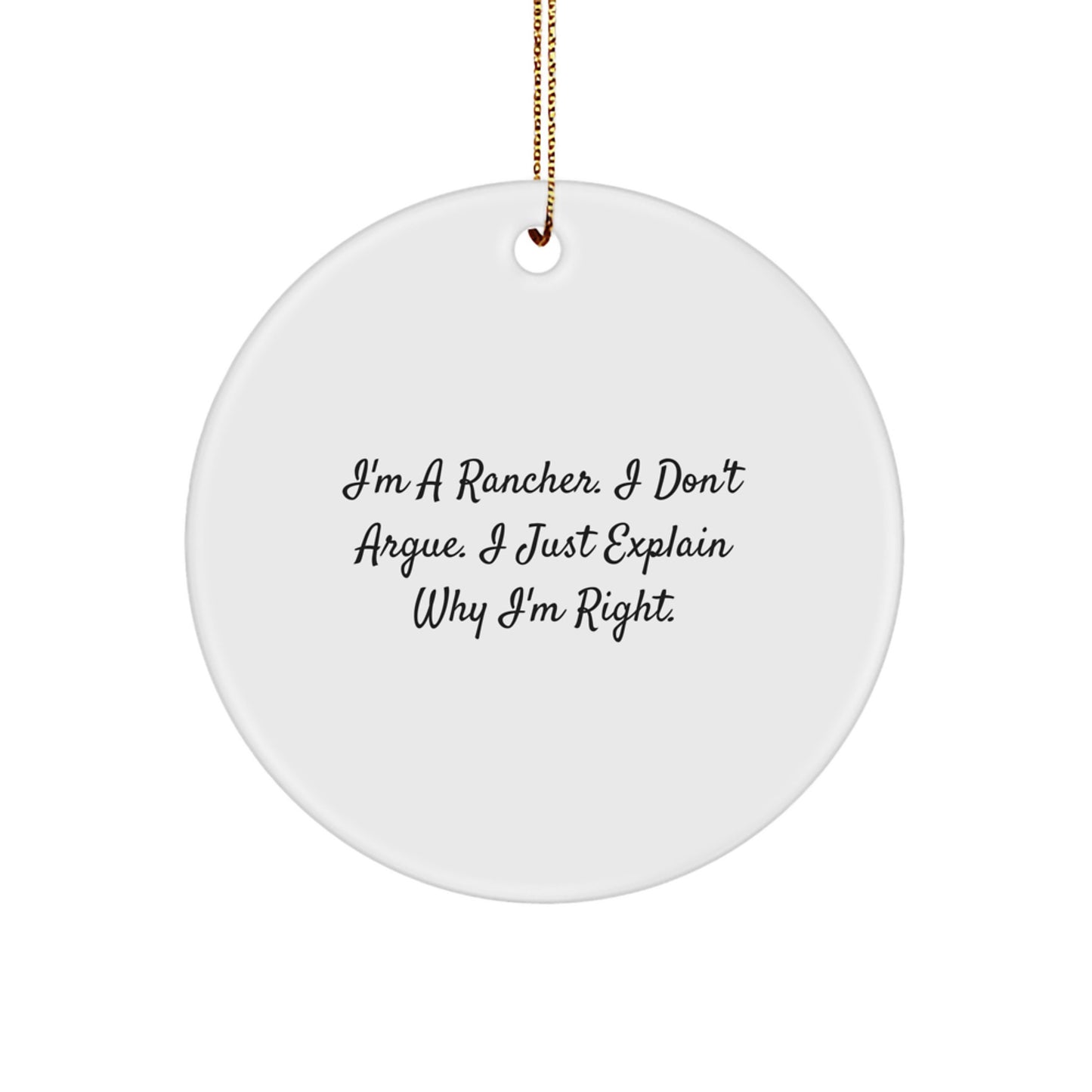 Funny Rancher Gifts from Men to Friends and Family - 'I'm A Rancher I Don't Argue I Just Explain Why I'm Right' Circle Ornament, White Christmas Decor - Image 1