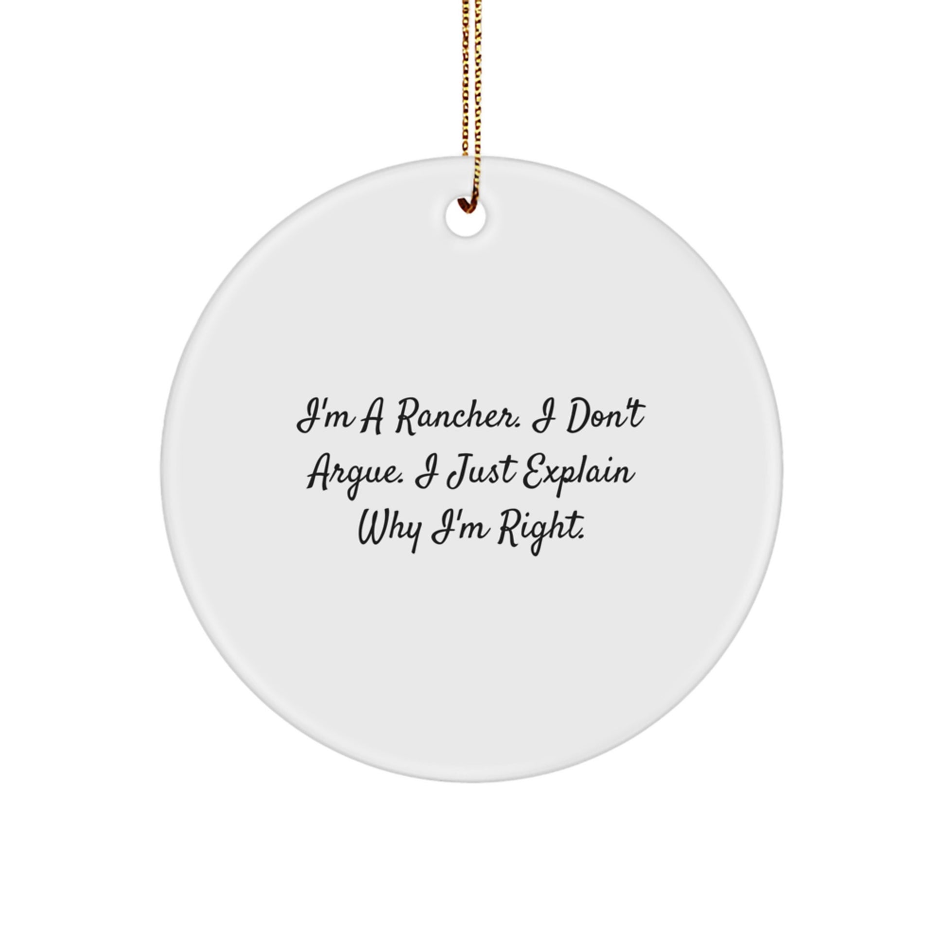 Funny Rancher Gifts from Men to Friends and Family - 'I'm A Rancher I Don't Argue I Just Explain Why I'm Right' Circle Ornament, White Christmas Decor - Image 1