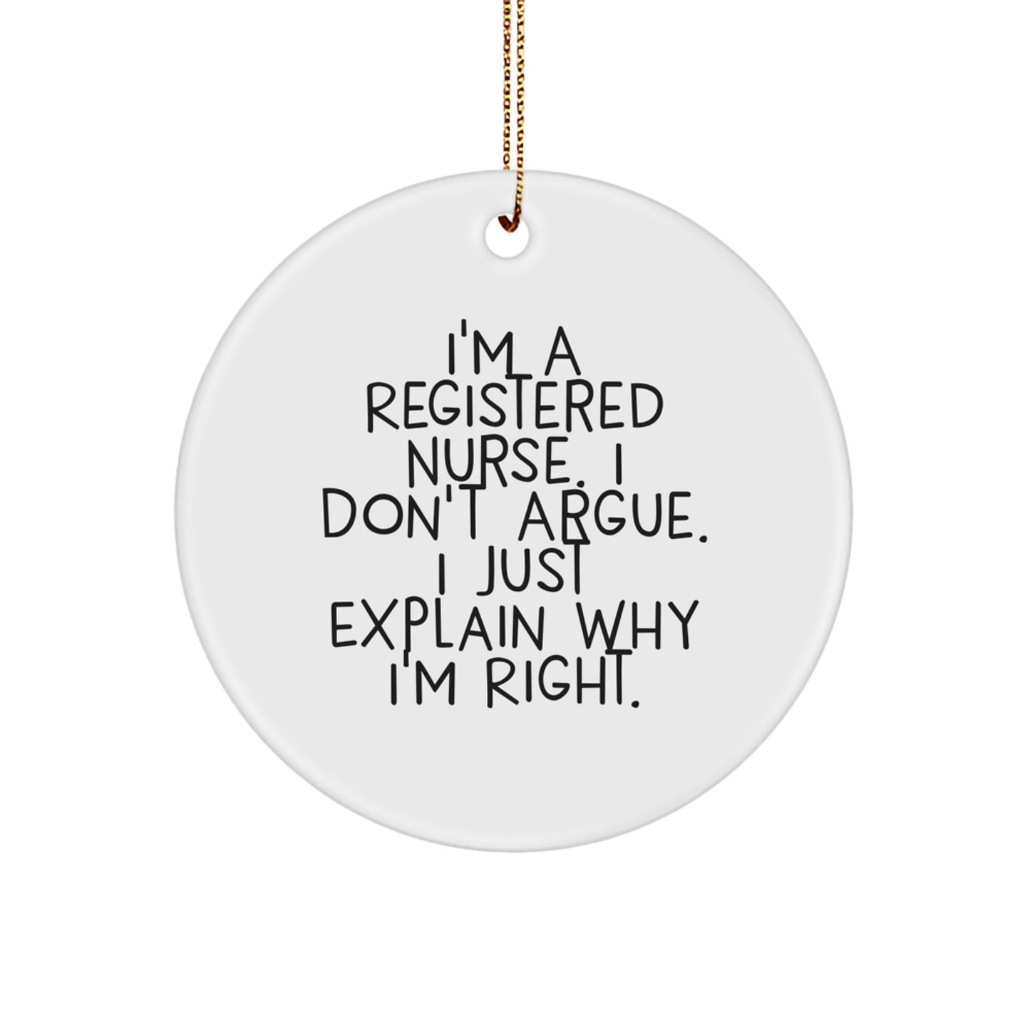 Funny Registered Nurse Gift for Christmas, Circle Ornament Quote 'I'm A Registered Nurse. I Don't Argue. I Just Explain Why I'm Right.' - Image 1