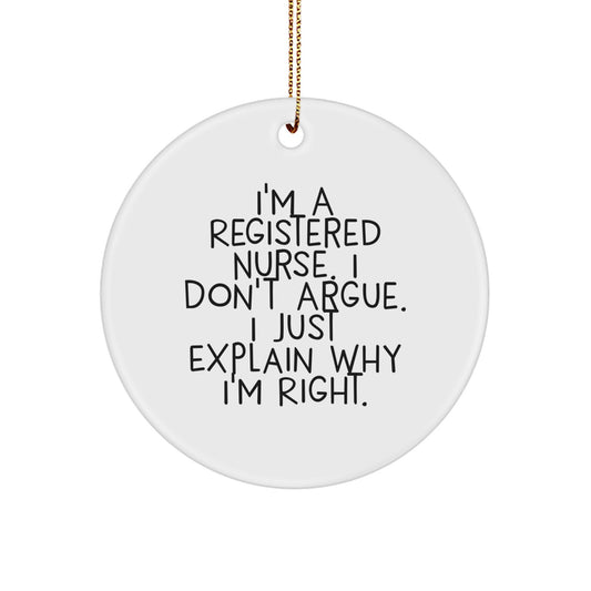 Funny Registered Nurse Gift for Christmas, Circle Ornament Quote 'I'm A Registered Nurse. I Don't Argue. I Just Explain Why I'm Right.' - Image 1