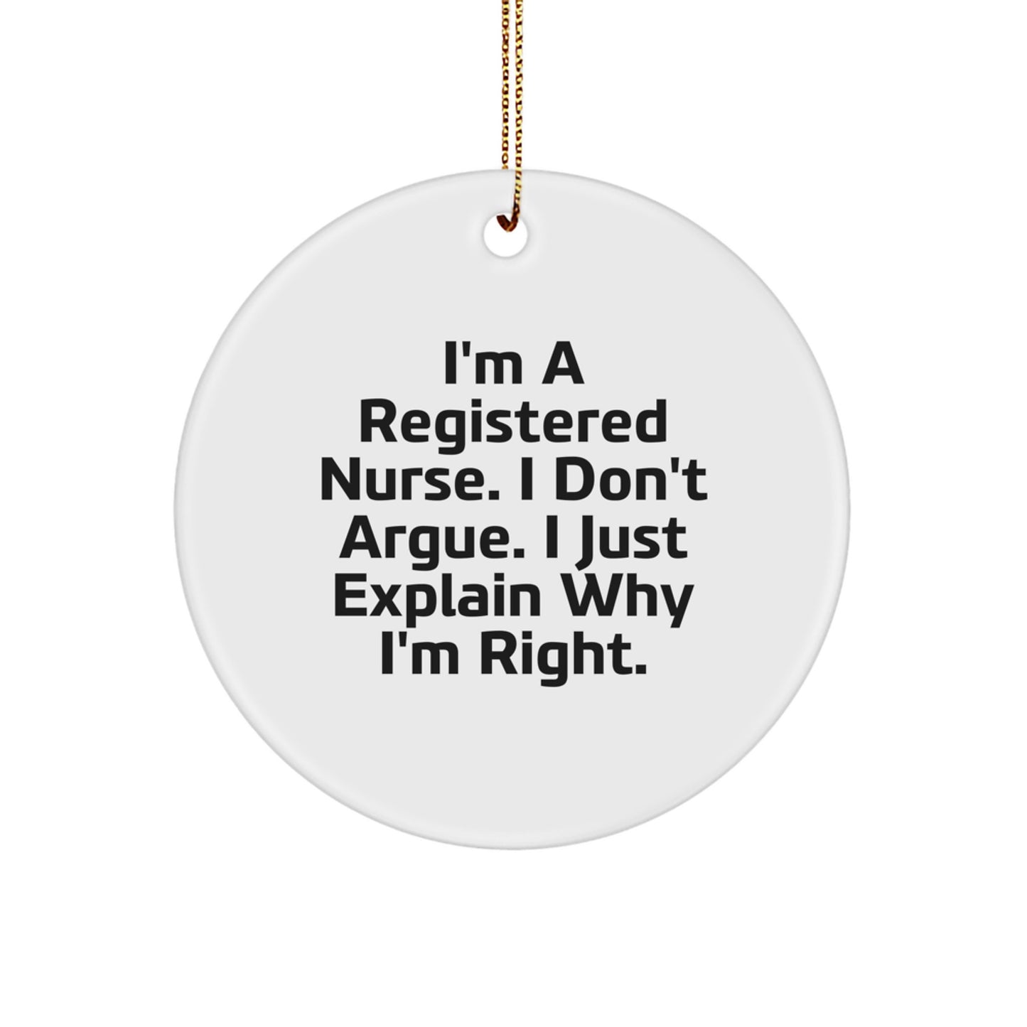Funny Registered Nurse Gifts for Christmas, Circle Ornament 'I'm A Registered Nurse. I Don't Argue. I Just Explain Why I'm Right.', Unique Decorations Gifts from Family for Registered Nurse - Image 1