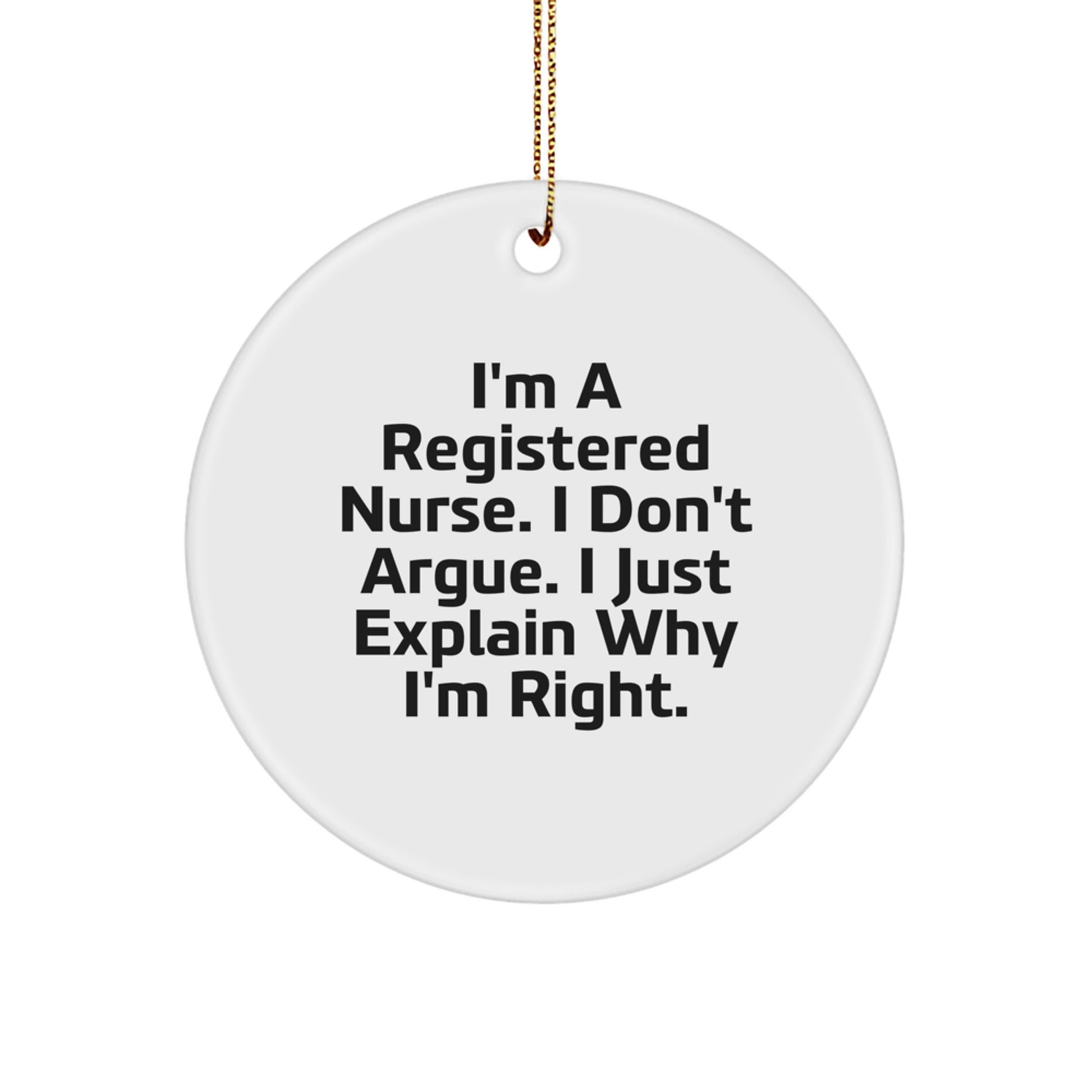 Funny Registered Nurse Gifts for Christmas, Circle Ornament 'I'm A Registered Nurse. I Don't Argue. I Just Explain Why I'm Right.', Unique Decorations Gifts from Family for Registered Nurse - Image 1