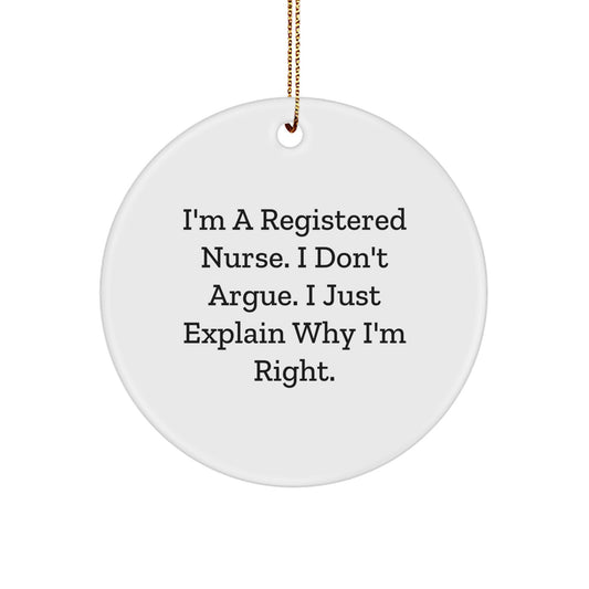 Funny Registered Nurse Gifts for Christmas | I'm A Registered Nurse. I Don't Argue. I Just Explain Why I'm Right. Circle Ornament - Gifts from Coworkers to Women - Image 1