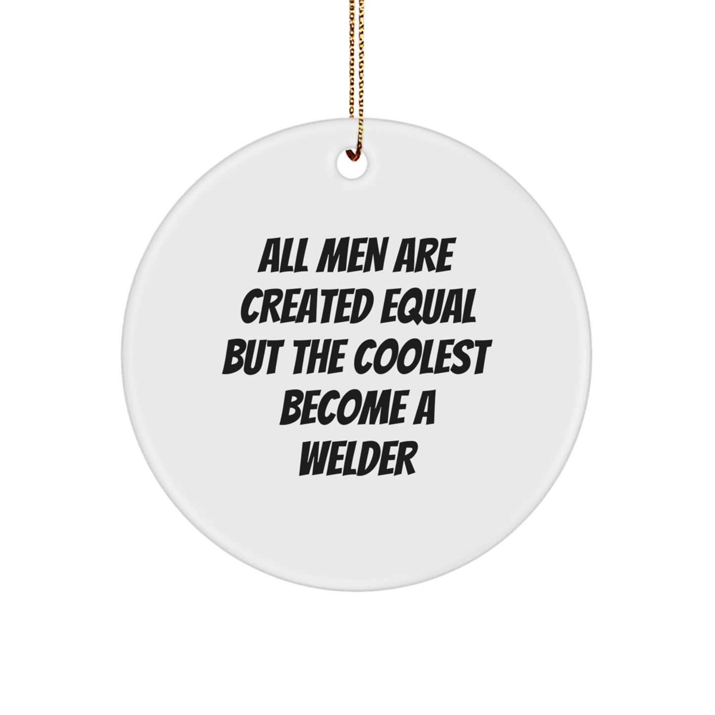 Funny Welder Gifts from Friends, Unique Circle Ornament for Christmas Unique Gifts, All Men Are Created Equal But The Coolest Become A Welder - Image 1