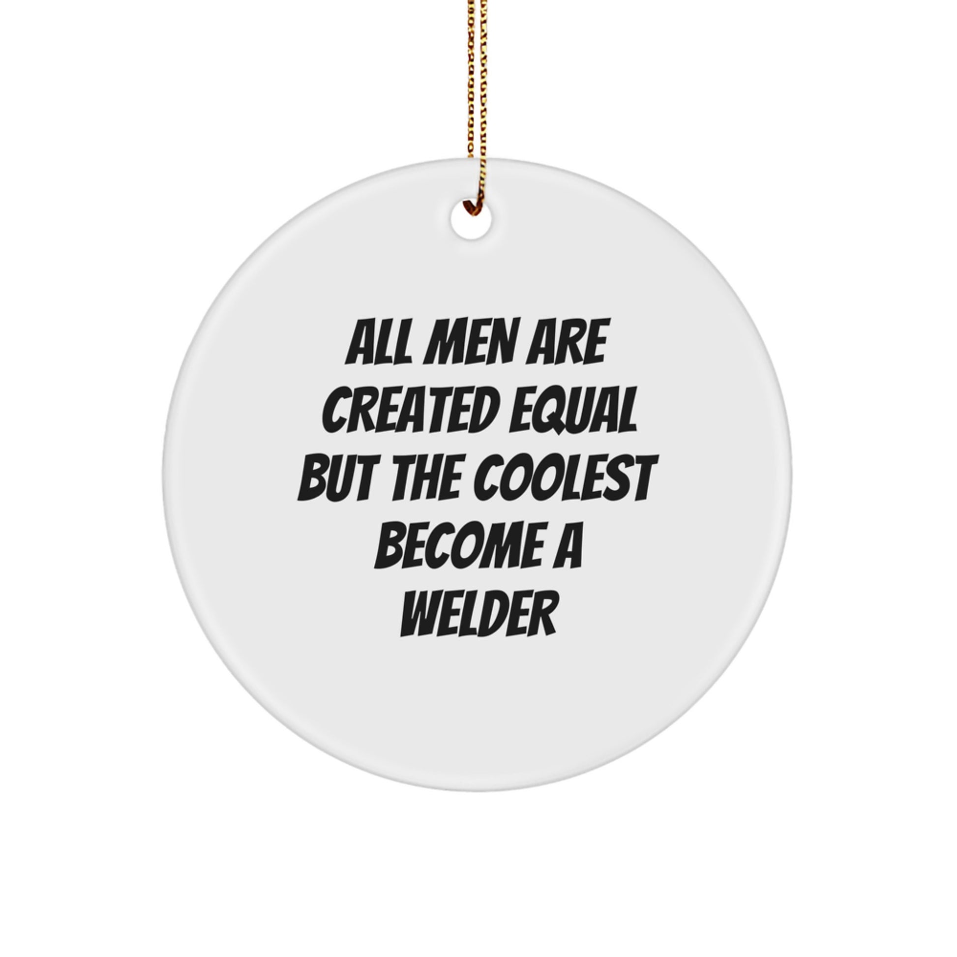 Funny Welder Gifts from Friends, Unique Circle Ornament for Christmas Unique Gifts, All Men Are Created Equal But The Coolest Become A Welder - Image 1