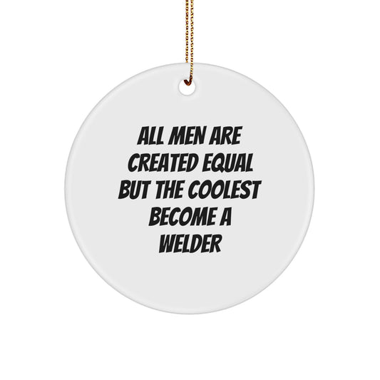 Funny Welder Gifts from Friends, Unique Circle Ornament for Christmas Unique Gifts, All Men Are Created Equal But The Coolest Become A Welder - Image 1