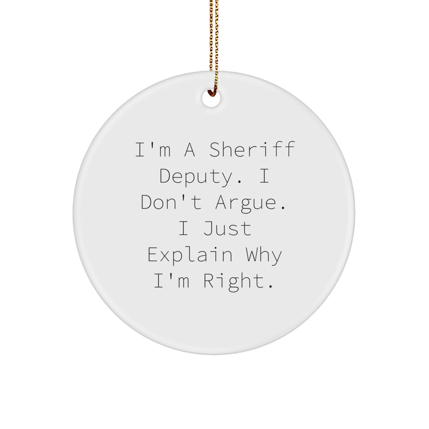 Funny Sheriff Deputy Gifts for Men, Unique Sheriff Deputy Christmas Decorations, 'I'm a Sheriff Deputy, I Don't Argue I Just Explain Why I'm Right', Sheriff Deputy Circle Ornament - Image 1