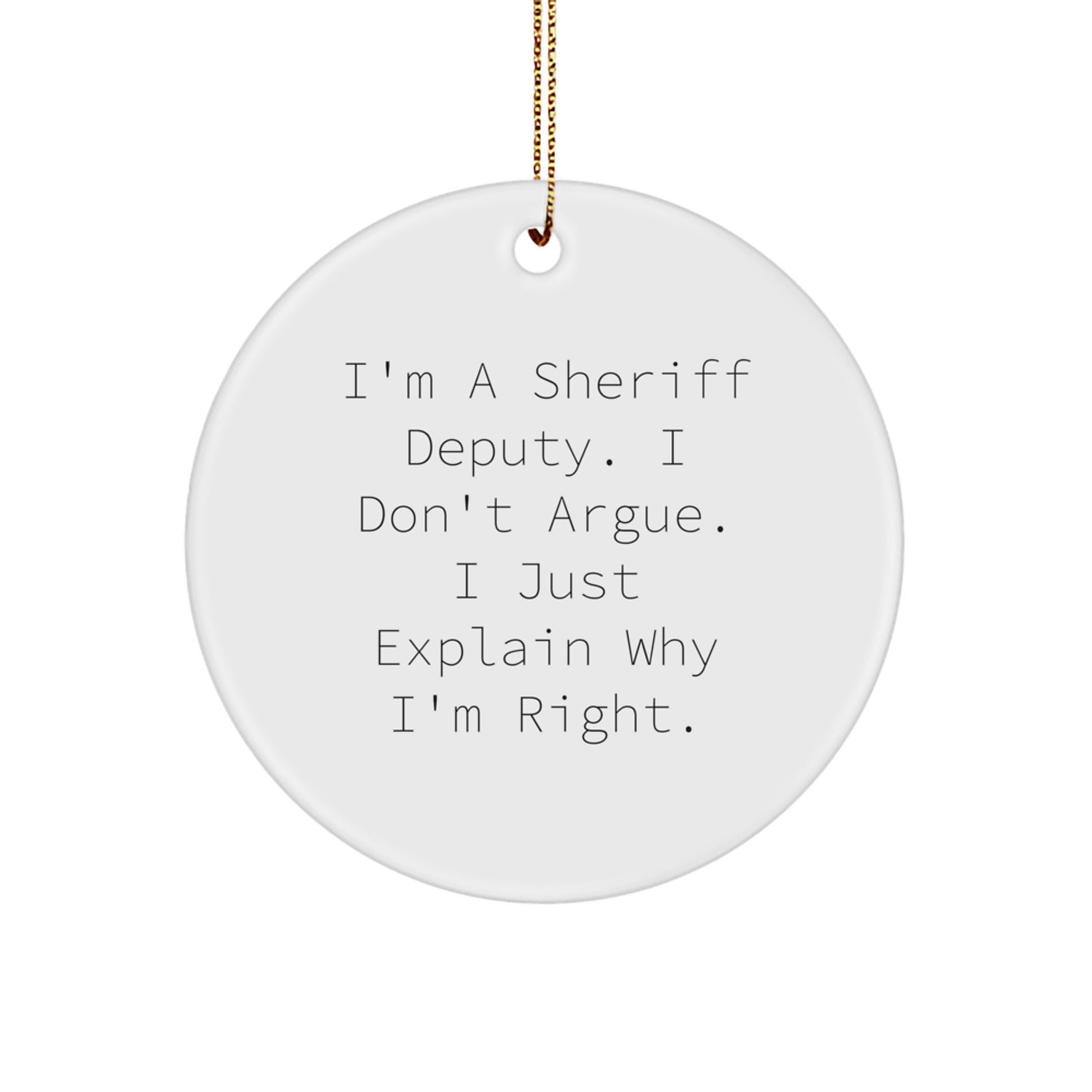 Funny Sheriff Deputy Gifts for Men, Unique Sheriff Deputy Christmas Decorations, 'I'm a Sheriff Deputy, I Don't Argue I Just Explain Why I'm Right', Sheriff Deputy Circle Ornament - Image 1