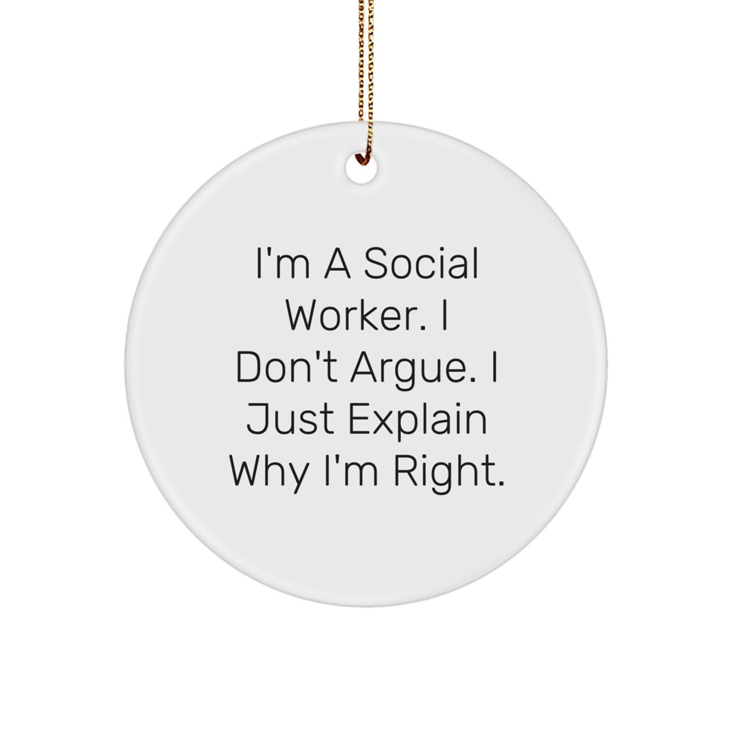 Funny Social Worker Gifts from Friends, Social Worker Christmas Unique Circle Ornament, I'm A Social Worker. I Don't Argue. I Just Explain Why I'm Right. - Image 1