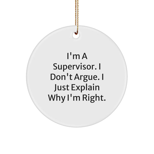 Funny Supervisory Gifts from Friends for Supervisor Christmas Unique Circle Ornament, Quote I'm A Supervisor. I Don't Argue. I Just Explain Why I'm Right - Image 1