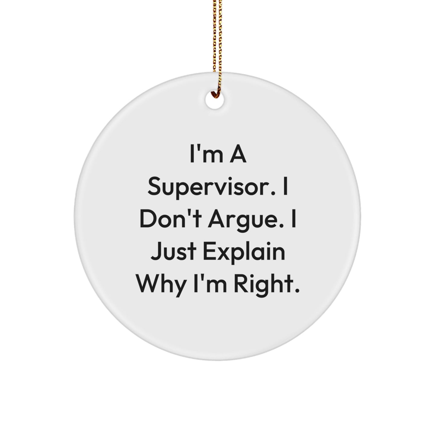 Funny Supervisor Gifts, I'm A Supervisor. I Don't Argue. I Just Explain Why I'm Right., Christmas Unique Circle Ornaments for Supervisor - Image 1