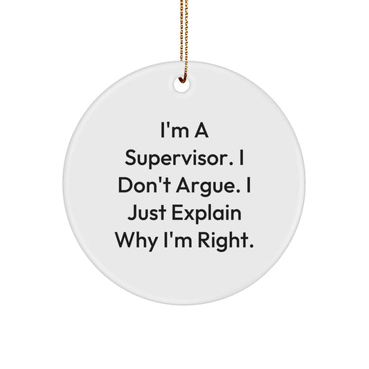 Funny Supervisor Gifts, I'm A Supervisor. I Don't Argue. I Just Explain Why I'm Right., Christmas Unique Circle Ornaments for Supervisor - Image 1