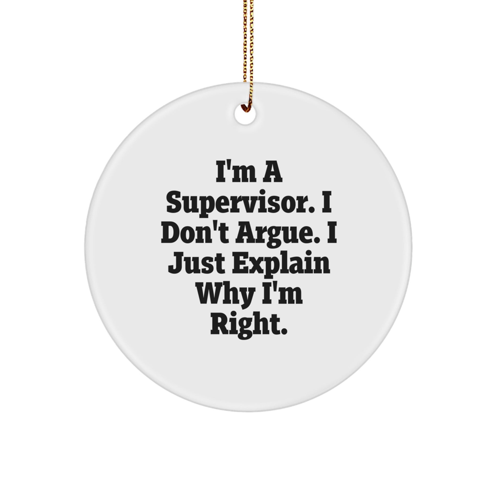 Funny Supervisor Gifts for Men, Women - Cute Circle Ornament with 'I'm A Supervisor. I Don't Argue. I Just Explain Why I'm Right.' - Perfect Christmas Unique Gifts from Friends, Family - Image 1