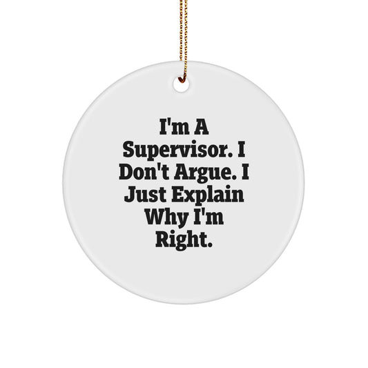 Funny Supervisor Gifts for Men, Women - Cute Circle Ornament with 'I'm A Supervisor. I Don't Argue. I Just Explain Why I'm Right.' - Perfect Christmas Unique Gifts from Friends, Family - Image 1