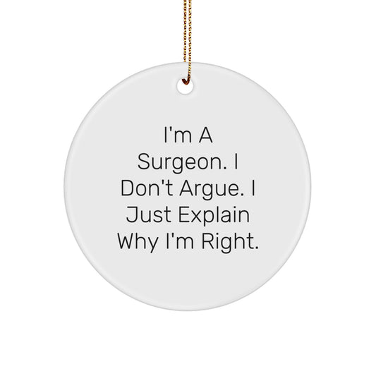 Funny Surgeon Gifts from Men for Surgeons - Christmas Unique Circle Ornament, 'I'm a Surgeon. I Don't Argue. I Just Explain Why I'm Right.' - Image 1