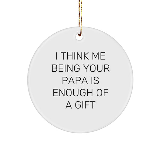 Funny Papa Circle Ornament Gifts from Family for Papa Christmas Unique Presents - I Think Me Being Your Papa Is Enough Of A Gift - White Circle Shaped - Image 1