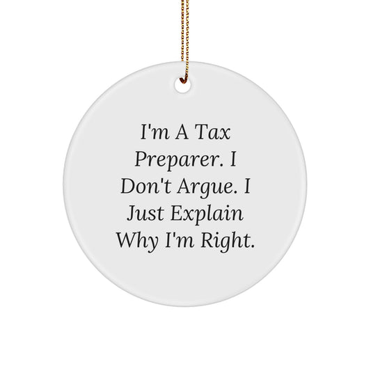 Funny Tax Preparer Gifts from Friends for Christmas - I'm A Tax Preparer. I Don't Argue. I Just Explain Why I'm Right. Circle Ornament, White, 2.75" tall - Image 1