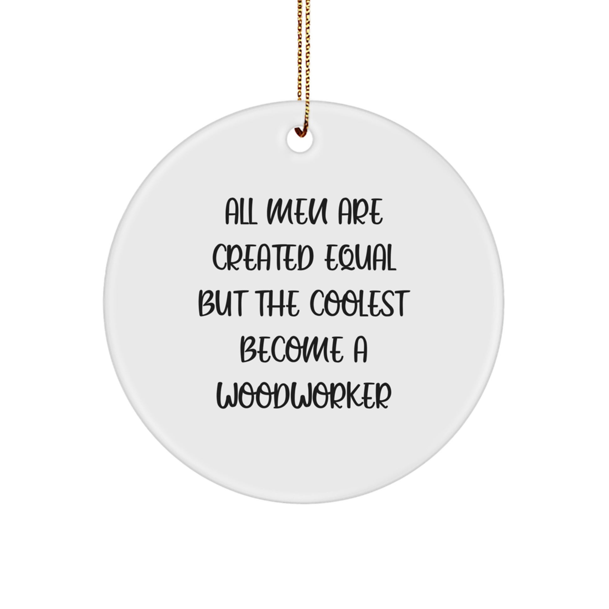 Funny Woodworker Gifts from Friends, Unique Circle Ornaments, Christmas Decorations with Inspirational Quote - 'All Men Are Created Equal But The Coolest Become A Woodworker' - Image 1