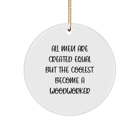 Funny Woodworker Gifts from Friends, Unique Circle Ornaments, Christmas Decorations with Inspirational Quote - 'All Men Are Created Equal But The Coolest Become A Woodworker' - Image 1