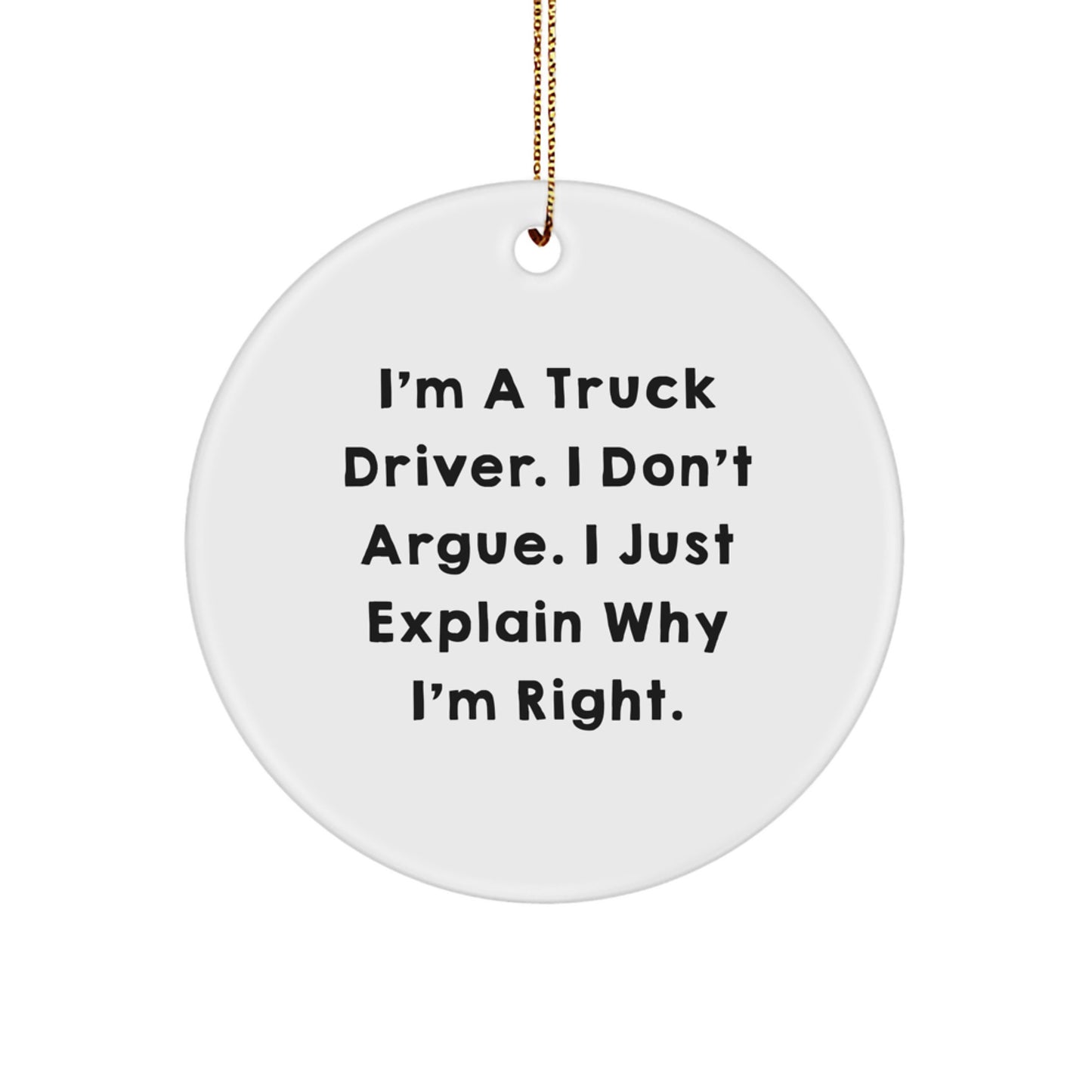 Funny Truck Driver Gifts from Men to Friends - 'I'm A Truck Driver. I Don't Argue. I Just Explain Why I'm Right.' Circle Ornament for Christmas Unique Gifts - Image 1