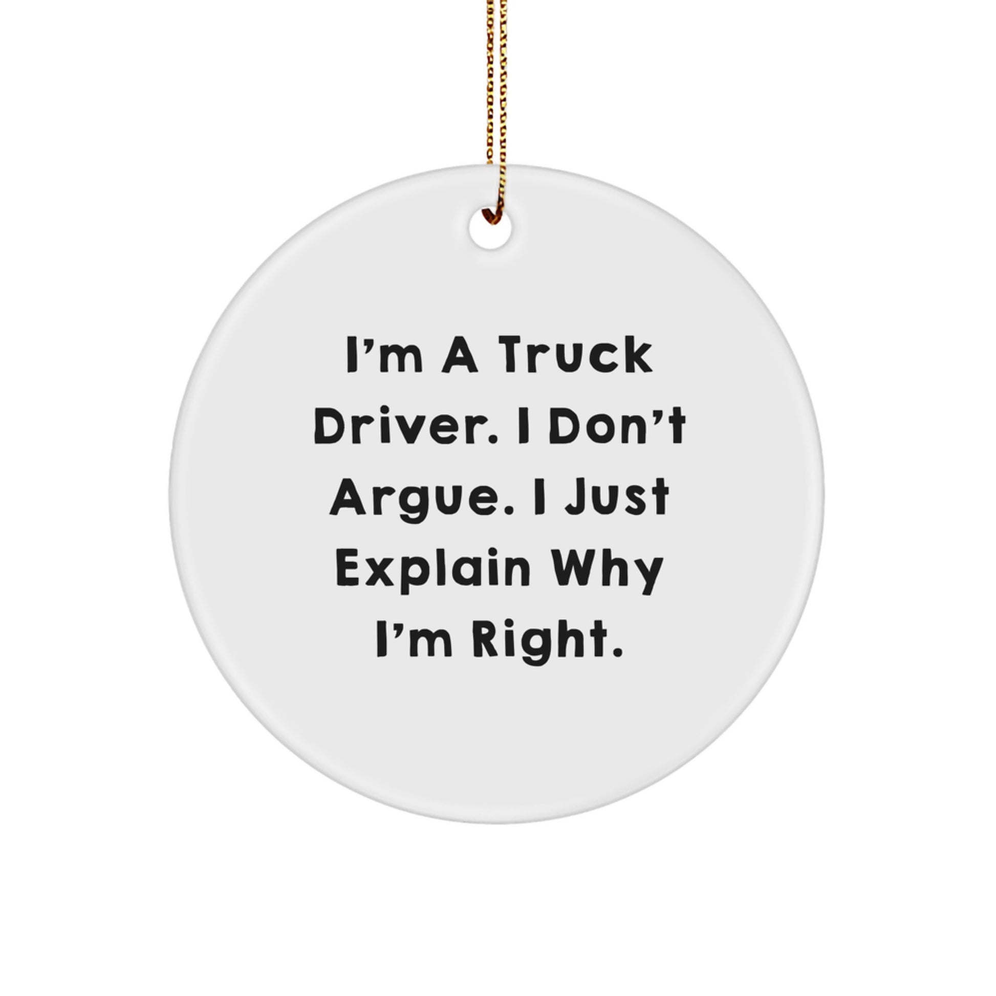 Funny Truck Driver Gifts from Men to Friends - 'I'm A Truck Driver. I Don't Argue. I Just Explain Why I'm Right.' Circle Ornament for Christmas Unique Gifts - Image 1