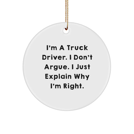 Funny Truck Driver Gifts from Men to Friends - 'I'm A Truck Driver. I Don't Argue. I Just Explain Why I'm Right.' Circle Ornament for Christmas Unique Gifts - Image 1