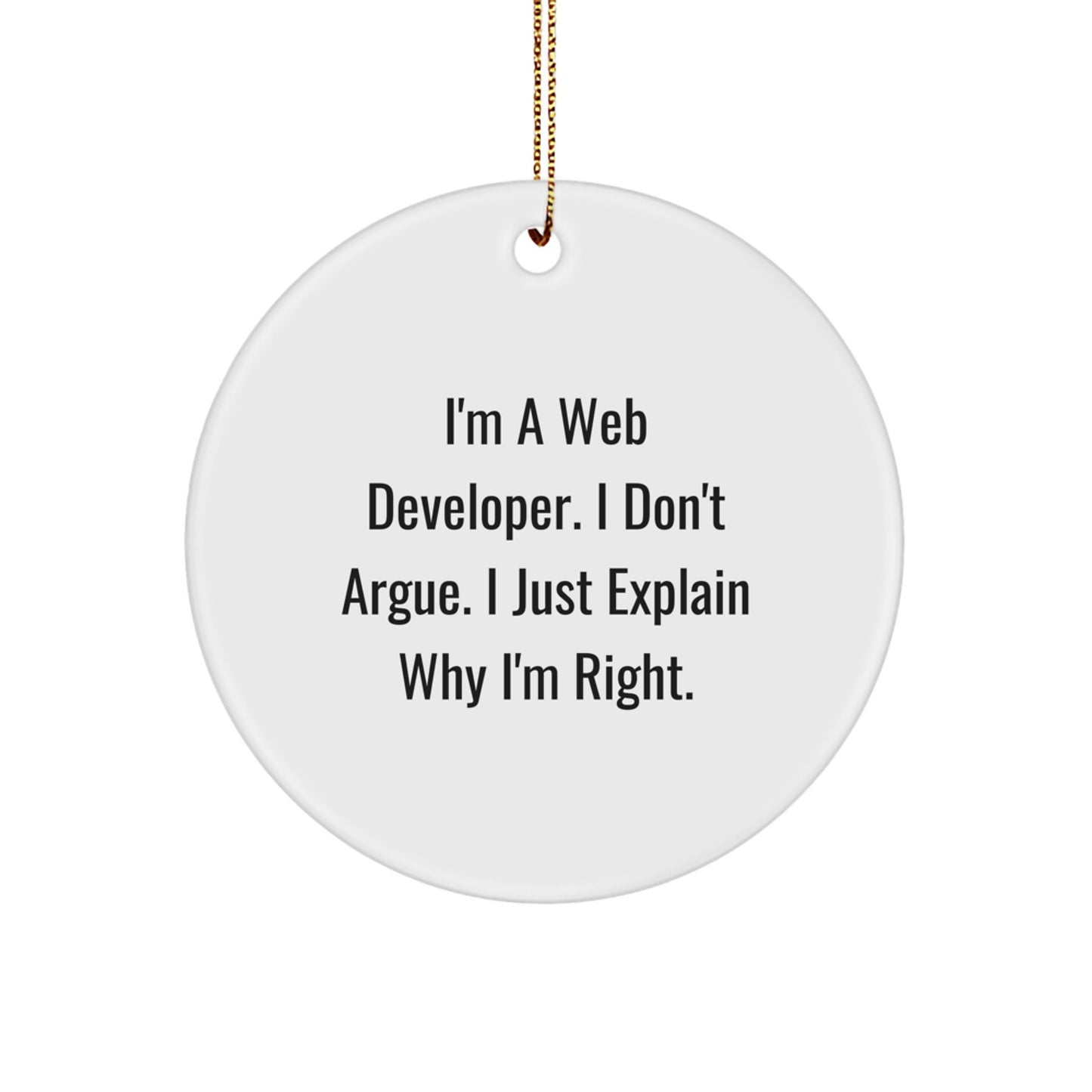 Funny Web Developer Gifts for Men, I'm A Web Developer. I Don't Argue. I Just Explain Why I'm Right. Circle Ornament, Christmas Unique Decorations - Image 1