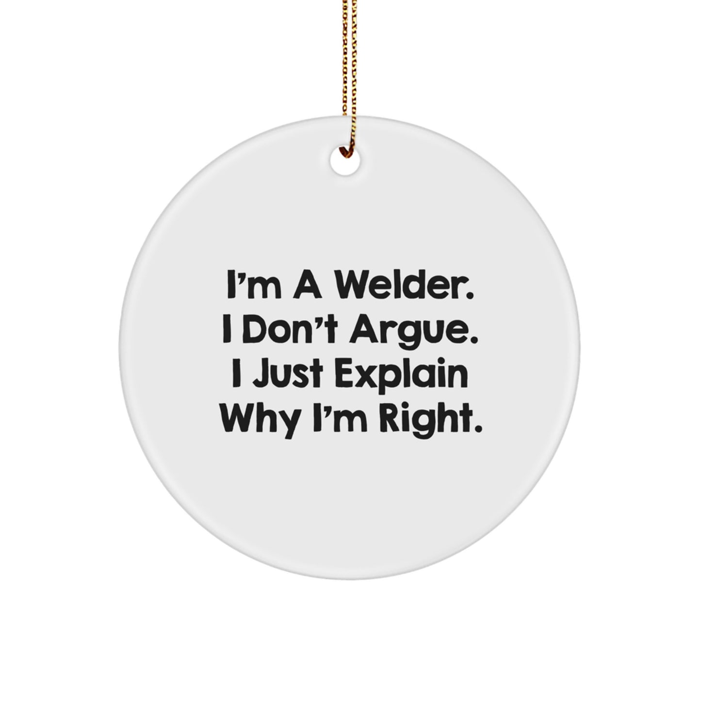 Funny Welder Gifts from Men to Husband Friends for Christmas Unique Circle Ornament, 'I'm A Welder. I Don't Argue. I Just Explain Why I'm Right.' - Image 1