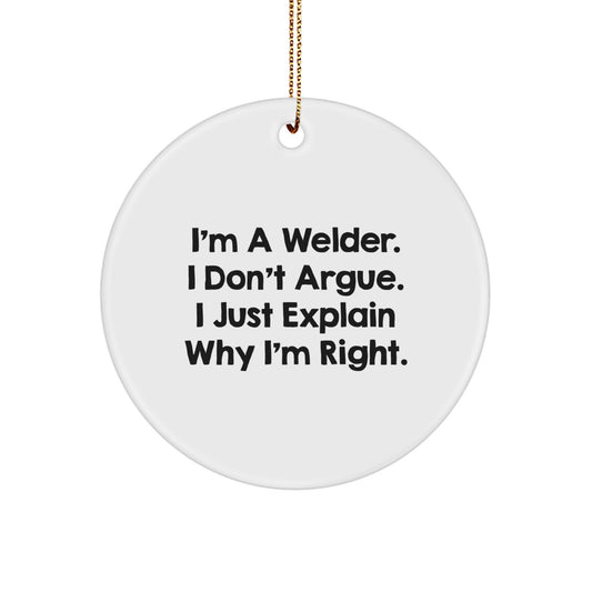 Funny Welder Gifts from Men to Husband Friends for Christmas Unique Circle Ornament, 'I'm A Welder. I Don't Argue. I Just Explain Why I'm Right.' - Image 1