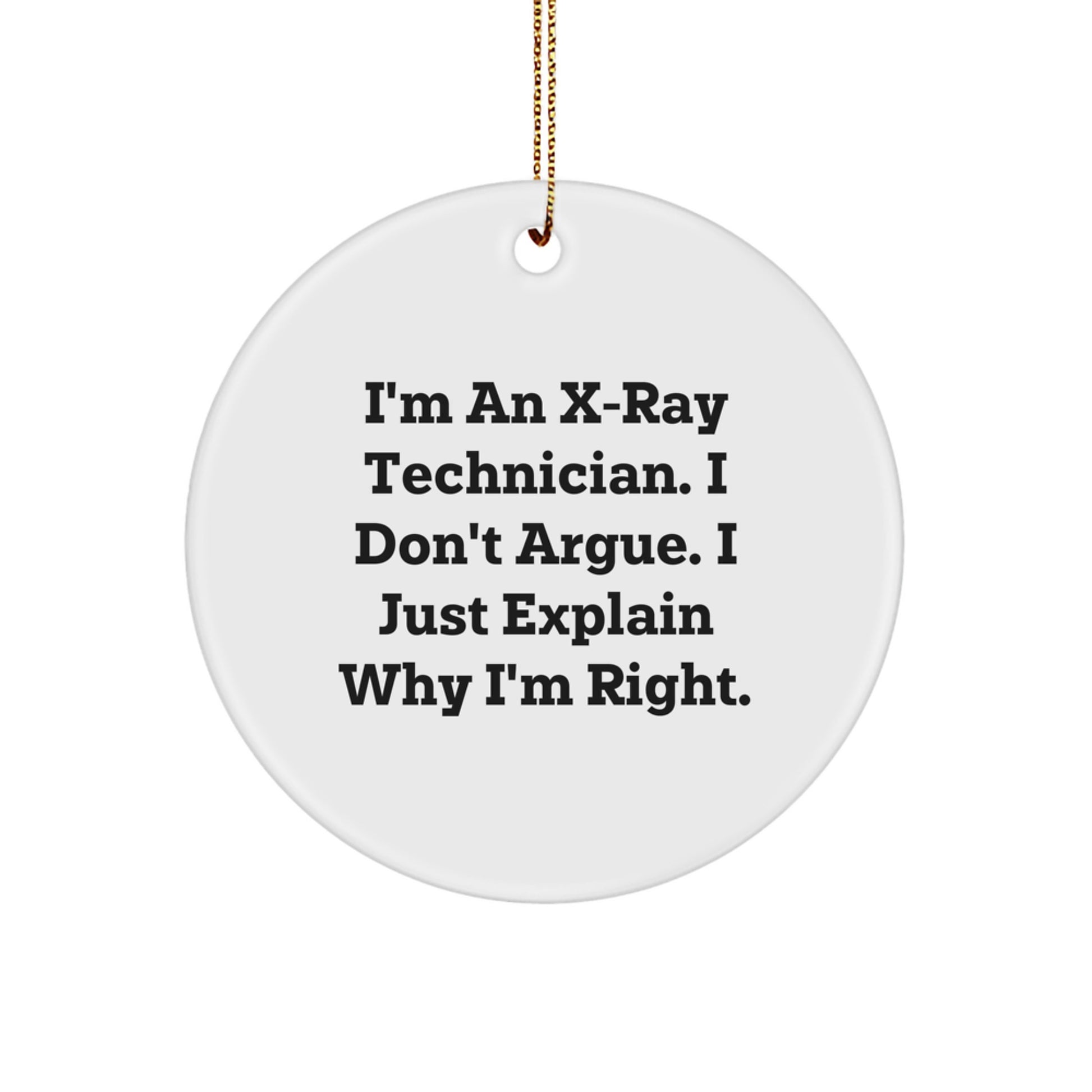 Funny X-Ray Technician Gifts from Men, X-Ray Technician Christmas Unique Gifts, Circle Ornament for Him - I Don't Argue. I'm Right. - Image 1