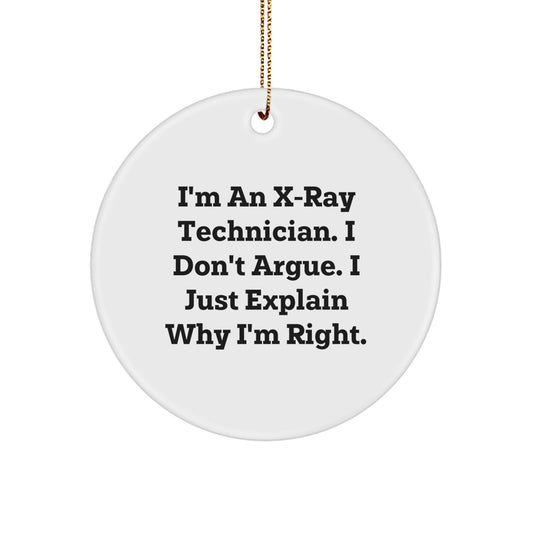 Funny X-Ray Technician Gifts from Men, X-Ray Technician Christmas Unique Gifts, Circle Ornament for Him - I Don't Argue. I'm Right. - Image 1