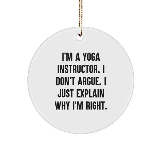 Funny Yoga Instructor Gifts from Friends, Unique Circle Ornament for Yoga Instructor, Christmas Unique Gifts, I'm A Yoga Instructor. I Don't Argue. I Just Explain Why I'm Right. Inspirational Quote - Image 1